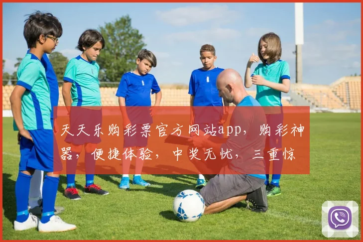 天天乐购彩票官方网站app，购彩神器，便捷体验，中奖无忧，三重惊喜，不容错过，立即下载